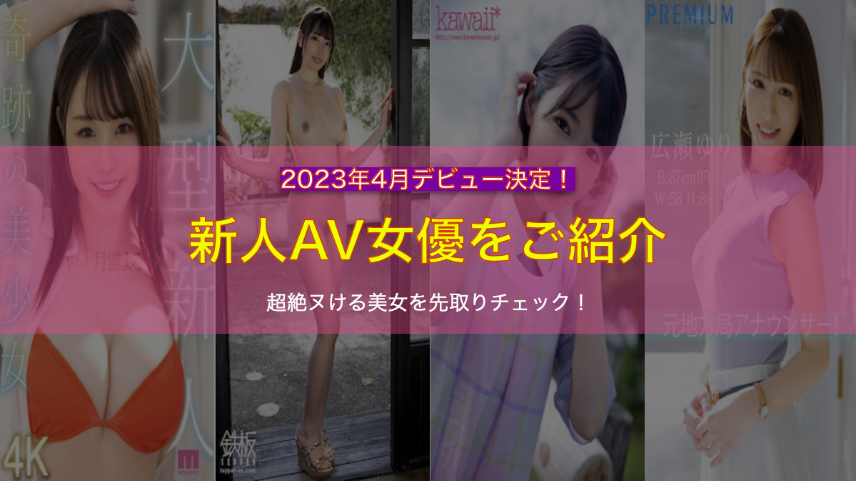 2023年4月の新人AV女優をご紹介